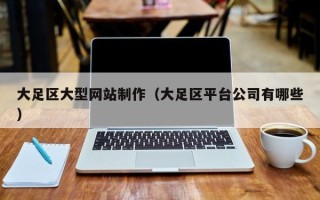 启东大足区大型网站制作（大足区平台公司有哪些）