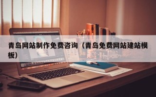 启东青岛网站制作免费咨询（青岛免费网站建站模板）